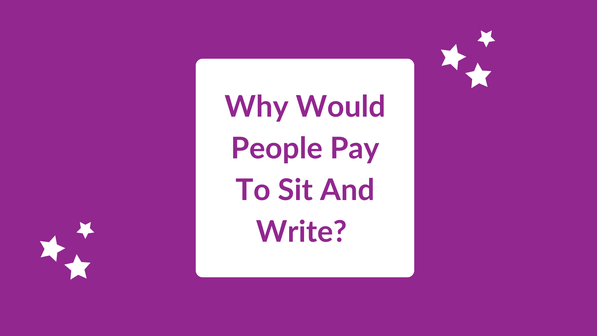 Why Would People Pay To Sit And Write?