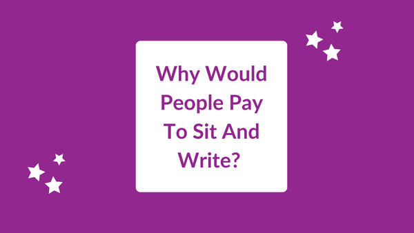 Why Would People Pay To Sit And Write?